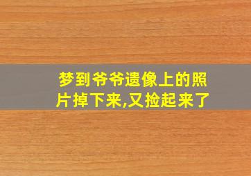 梦到爷爷遗像上的照片掉下来,又捡起来了