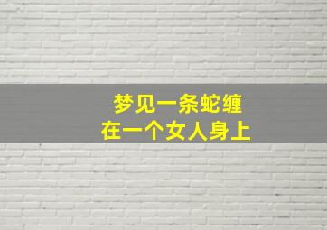 梦见一条蛇缠在一个女人身上