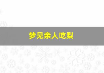 梦见亲人吃梨