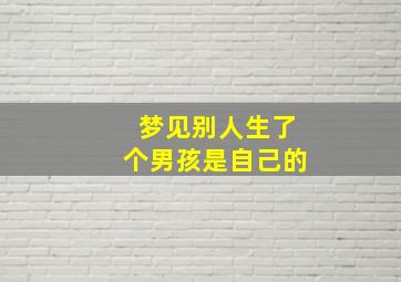 梦见别人生了个男孩是自己的