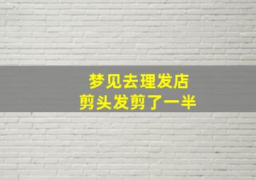 梦见去理发店剪头发剪了一半