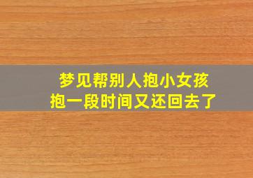 梦见帮别人抱小女孩抱一段时间又还回去了