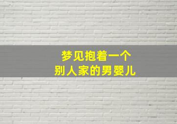 梦见抱着一个别人家的男婴儿