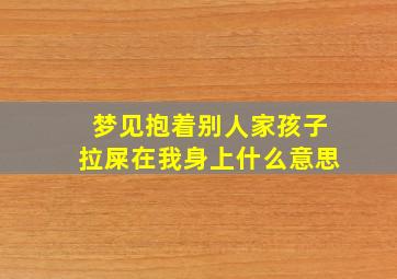 梦见抱着别人家孩子拉屎在我身上什么意思