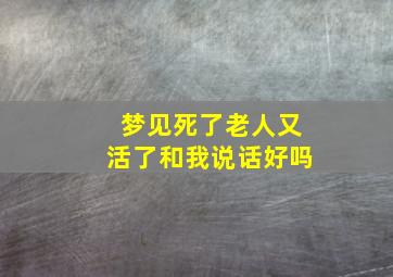 梦见死了老人又活了和我说话好吗