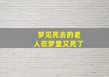 梦见死去的老人在梦里又死了