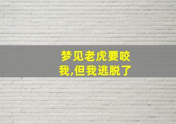 梦见老虎要咬我,但我逃脱了