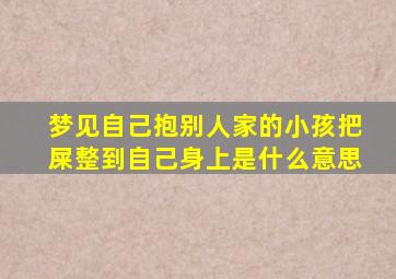 梦见自己抱别人家的小孩把屎整到自己身上是什么意思