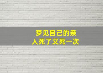 梦见自己的亲人死了又死一次