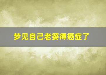 梦见自己老婆得癌症了