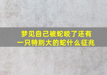 梦见自己被蛇咬了还有一只特别大的蛇什么征兆