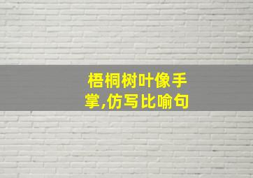 梧桐树叶像手掌,仿写比喻句