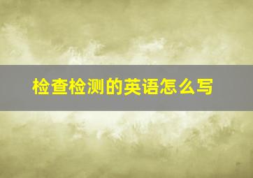 检查检测的英语怎么写