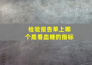 检验报告单上哪个是看血糖的指标