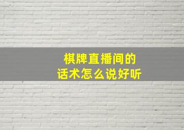 棋牌直播间的话术怎么说好听