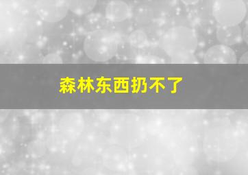 森林东西扔不了