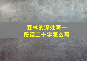 森林的深处写一段话二十字怎么写