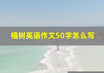 植树英语作文50字怎么写