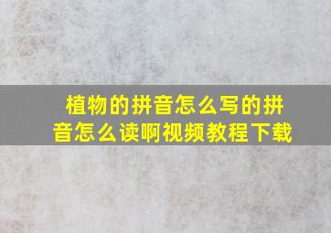 植物的拼音怎么写的拼音怎么读啊视频教程下载