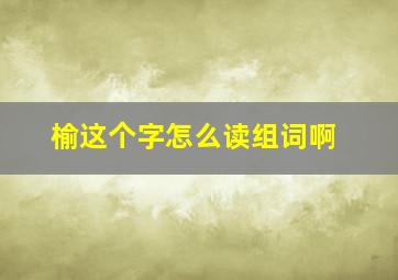 榆这个字怎么读组词啊