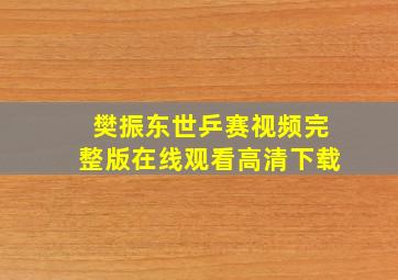 樊振东世乒赛视频完整版在线观看高清下载