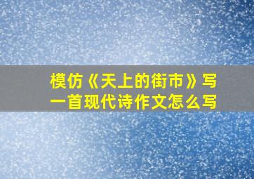 模仿《天上的街市》写一首现代诗作文怎么写