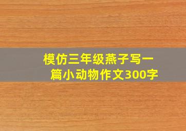 模仿三年级燕子写一篇小动物作文300字