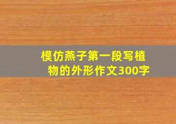 模仿燕子第一段写植物的外形作文300字