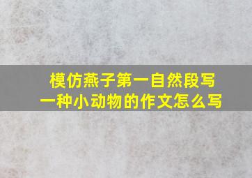 模仿燕子第一自然段写一种小动物的作文怎么写