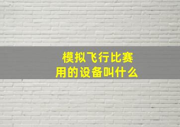 模拟飞行比赛用的设备叫什么