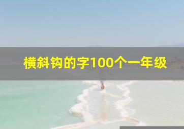 横斜钩的字100个一年级