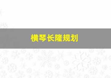 横琴长隆规划