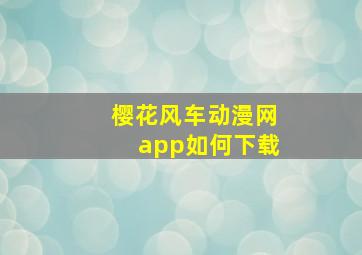 樱花风车动漫网app如何下载