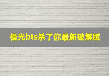 橙光bts杀了你最新破解版