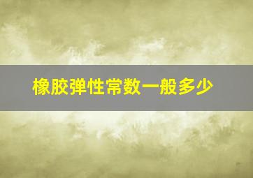 橡胶弹性常数一般多少