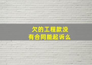 欠的工程款没有合同能起诉么