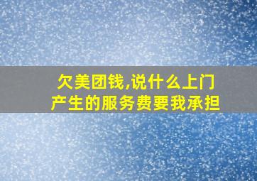 欠美团钱,说什么上门产生的服务费要我承担