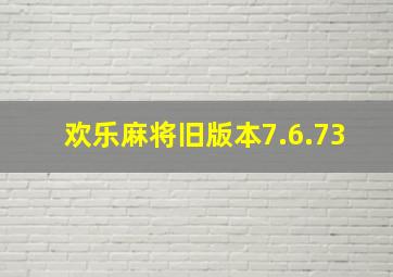 欢乐麻将旧版本7.6.73