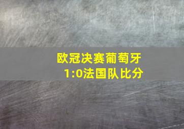 欧冠决赛葡萄牙1:0法国队比分