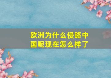 欧洲为什么侵略中国呢现在怎么样了