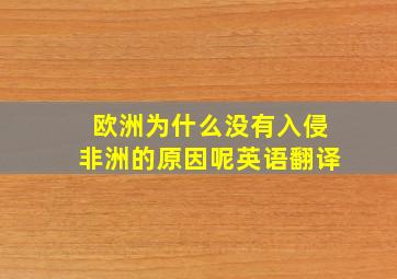 欧洲为什么没有入侵非洲的原因呢英语翻译