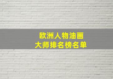 欧洲人物油画大师排名榜名单