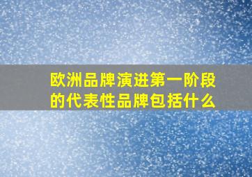 欧洲品牌演进第一阶段的代表性品牌包括什么