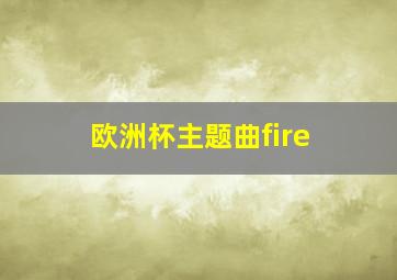 欧洲杯主题曲fire