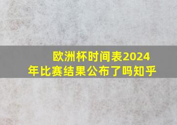 欧洲杯时间表2024年比赛结果公布了吗知乎