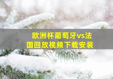 欧洲杯葡萄牙vs法国回放视频下载安装