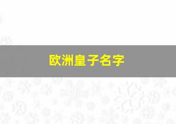 欧洲皇子名字