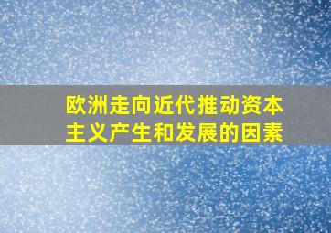 欧洲走向近代推动资本主义产生和发展的因素