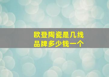 欧登陶瓷是几线品牌多少钱一个