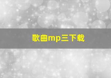 歌曲mp三下载